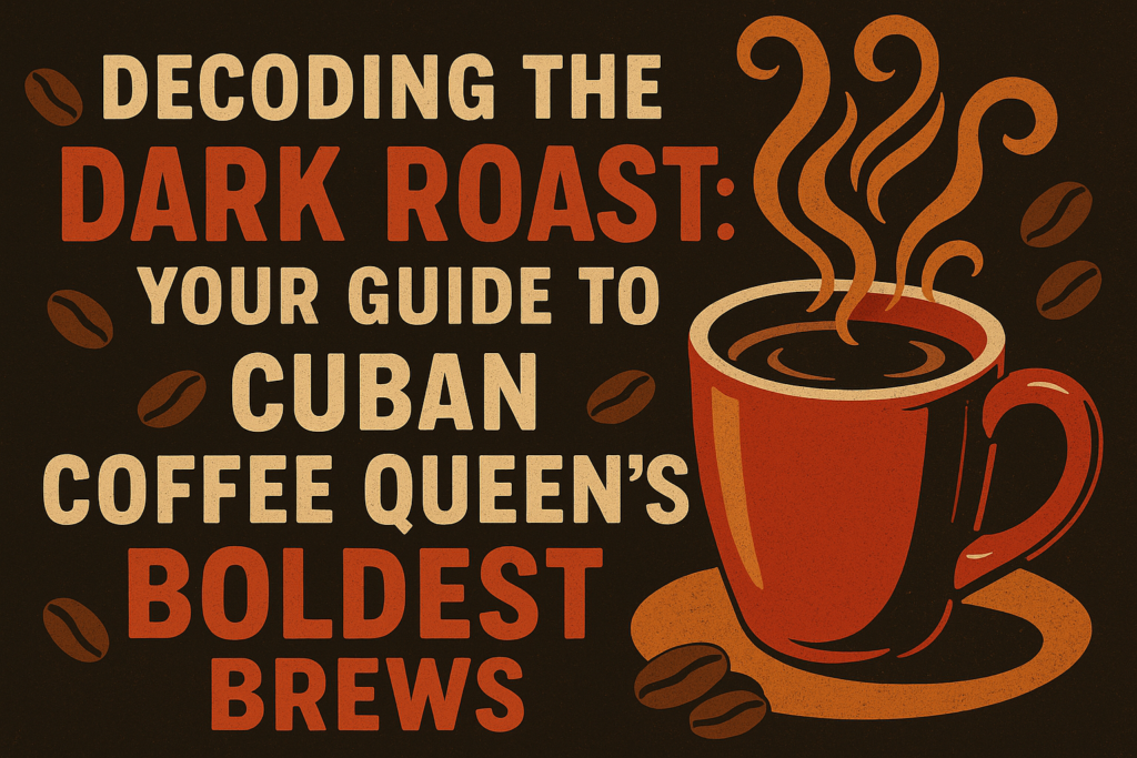 Decoding the Dark Roast: Your Guide to Cuban Coffee Queen’s Boldest Brews